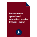 powierzenie-opieki-nad-dzieckiem-osobie-trzeciej-wzor-pdf-doc