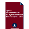 zgoda-wspolwlasciciela-na-wykonanie-robot-budowlanych-wzor-pdf-doc-przyklad