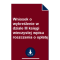 wniosek-o-wykreslenie-w-dziale-iii-ksiegi-wieczystej-wpisu-roszczenia-o-oplate