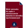 wzor-wniosku-do-sadu-o-umieszczenie-dziecka-w-osrodku-wychowawczym