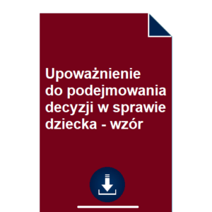 upowaznienie-do-podejmowania-decyzji-w-sprawie-dziecka-wzor